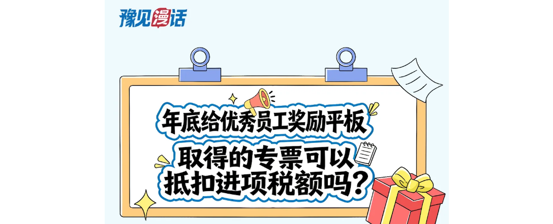 豫见漫话｜年底给优秀员工奖励平板，取得的专票可以抵扣进项税额吗？